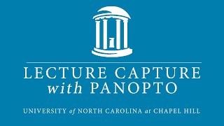 Using Panopto for Lecture Capture - UNC ITS Classroom Hotline