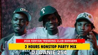 🇰🇪 2026 KENYAN TRENDING CLUB BANGERS 🔥 | 2 HOURS NONSTOP PARTY MIX | DJ DANIE 254