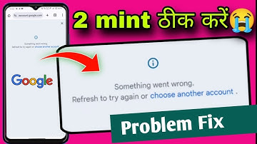 Something went wrong Refresh to try again or choose another Account | Google problem fix something