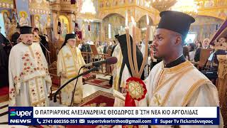 O ΠΑΤΡΙΑΡΧΗΣ ΑΛΕΞΑΝΔΡΕΙΑΣ ΘΕΟΔΩΡΟΣ Β΄ ΣΤΗ ΝΕΑ ΚΙΟ ΑΡΓΟΛΙΔΑΣ
