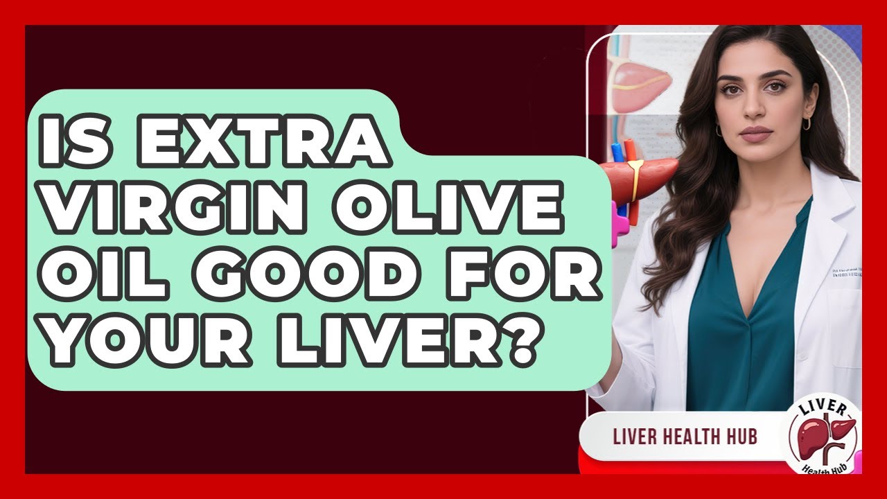 Is Extra Virgin Olive Oil Good For Your Liver? - Liver Health Hub