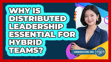 Why Is Distributed Leadership Essential For Hybrid Teams? - Communications Jobs