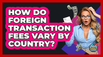 How Do Foreign Transaction Fees Vary By Country? - Crazy About Credit Cards