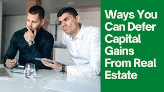 Ways You Can Defer Capital Gains From Real Estate