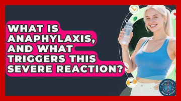 What Is Anaphylaxis, And What Triggers This Severe Reaction? - All About the Immune System