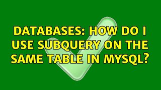 Databases: How do I use subquery on the same table in MySQL (3 Solutions!!)