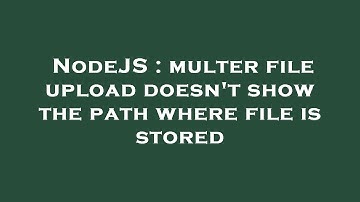 NodeJS : multer file upload doesn