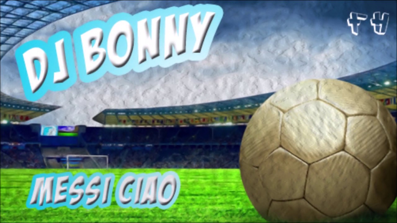 Dj Bonny - Messi Ciao (Original Mix) (HD) (FH Records) - WK2018 Football HIT