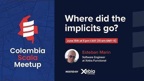 Colombia Scala Meetup: Where did the implicits go? - Scala talk by Esteban Marin