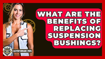 What Are The Benefits Of Replacing Suspension Bushings? - Car Performance Pros