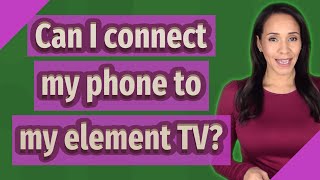 Can I connect my phone to my element TV? screenshot 5