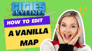 Cities: Skylines: How To Edit A Vanilla or DLC Map (PC) ? (4K)