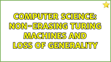 Computer Science: Non-erasing Turing machines and loss of generality (2 Solutions!!)