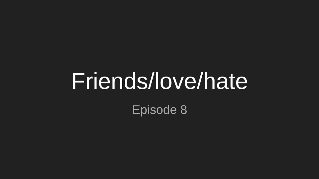 Friends/love/hate episode 8 - YouTube