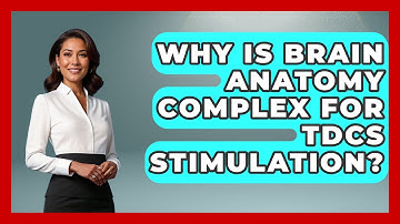 Why Is Brain Anatomy Complex For tDCS Stimulation? - Neurotech Insight Pro