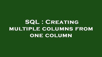 SQL : Creating multiple columns from one column