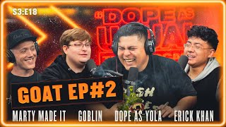 The Goat Episode Part 2 W Goblin Erick Khan Hosted By Dope As Yola Marty Made It