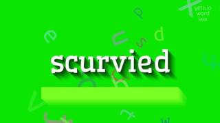 SCURVIED - HOW TO PRONOUNCE SCURVIED? #scurvied