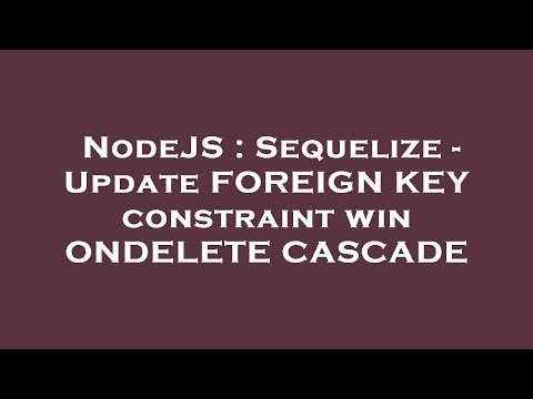 NodeJS : Sequelize - Update FOREIGN KEY constraint win ONDELETE CASCADE