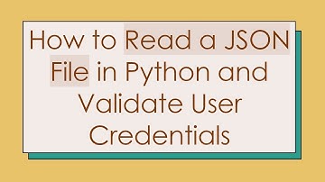 How to Read a JSON File in Python and Validate User Credentials