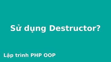 Lập trình PHP OOP # Sử dụng Destructor?