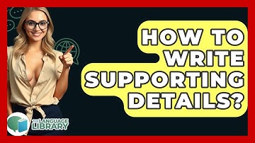 How To Write Supporting Details? - The Language Library