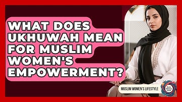 What Does Ukhuwah Mean For Muslim Women