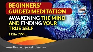 Beginners Guided Meditation: Awakening The Mind And Finding Your True Self 111 HZ 777 HZ