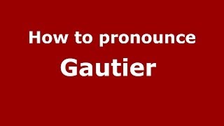 How to pronounce Gautier  (French/France) - PronounceNames.com
