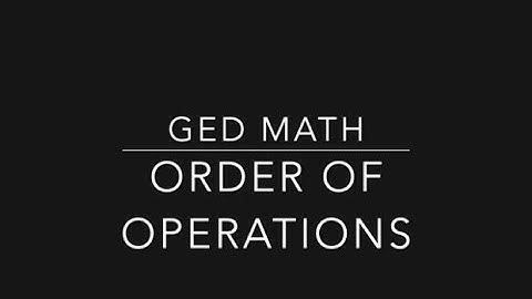 GED Math: Order of Operations