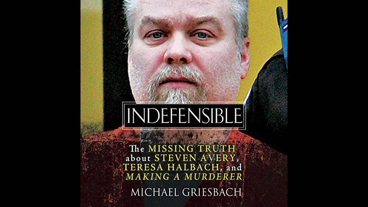 Indefensible: The Missing Truth about Steven Avery, Teresa Halbach, and Making a Murderer