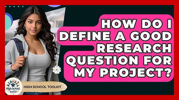 How Do I Define A Good Research Question For My Project? - High School Toolkit