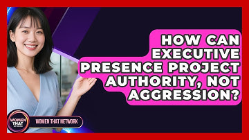 How Can Executive Presence Project Authority, Not Aggression? - Women That Network