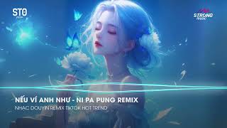 NI PA PUNG REMIX - Nếu Ví Anh Như ( Kirsty刘瑾睿) - Nhạc Hot TikTok Douyin 2024