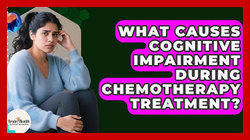 What Causes Cognitive Impairment During Chemotherapy Treatment? - Brain Health Support Network