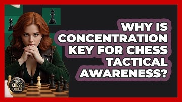 Why Is Concentration Key For Chess Tactical Awareness? - The Chess Codex