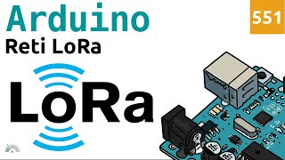 Usare una Rete LoRa con Arduino - Video 551