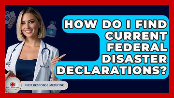 How Do I Find Current Federal Disaster Declarations? - First Response Medicine