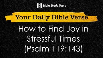 How to Find Joy in Stressful Times (Psalm 119:143)