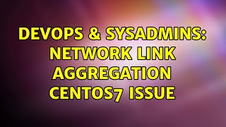 DevOps & SysAdmins: Network link aggregation centos7 issue