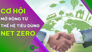 DOANH NGHIỆP VÀ ĐẦU TƯ | Cơ hội rộng mở từ "thế hệ tiêu dùng Net Zero"
