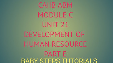 DEVELOPMENT OF HUMAN RESOURCE | MODULE C | UNIT 21 | CAIIB | ABM | BABY STEPS TUTORIALS