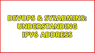 DevOps & SysAdmins: Understanding IPv6 Address