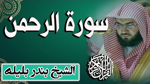 الشيخ بندر بليلة | سورة الرحمن تلاوة تملأ القلب خشوعا ورهبة من الله | quran Surat ArRahman