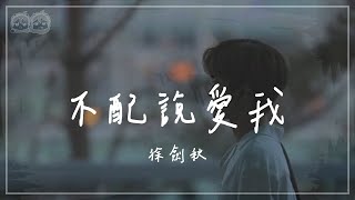 徐劍秋 - 不配說愛我『收好你的嘴臉 不要再煩我 不配再說你愛我 該死的承諾 沒脾氣的脆弱 活該你難過』【動態歌詞/PinyinLyrics】