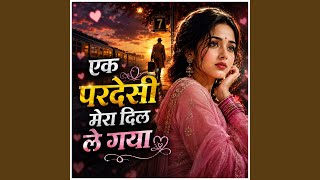 Ek Pardeshi Mera Dil Le Gaya