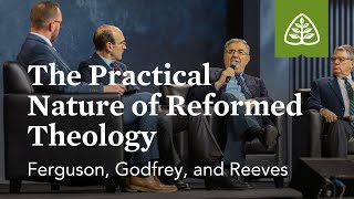 Ferguson, Godfrey, and Reeves: The Practical Nature of Reformed Theology (Seminar)