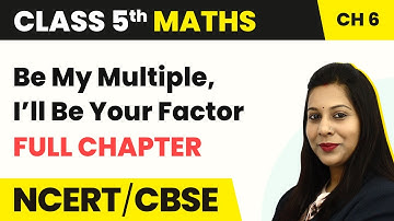 Class 5 Maths Chapter 6 | Be My Multiple, I’ll Be Your Factor - Full Chapter Explanation & Exercise