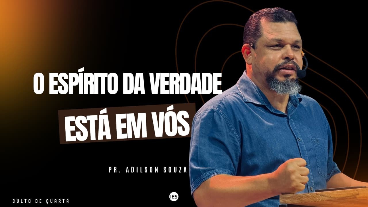 O ESPÍRITO DA VERDADE ESTÁ EM VÓS  - PR. ADILSON SOUZA