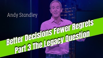 Andy Leadercast - Better Decisions Fewer Regrets Part 3 The Legacy Question | ANDY STANLEY 2023